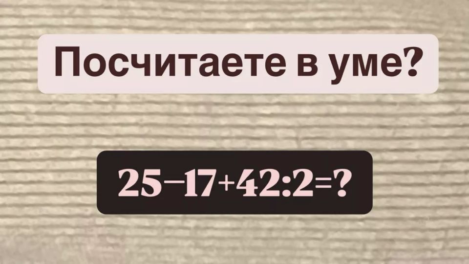 Утрите нос школьным «задавалам» — посчитайте в уме «25?17+42:2», если справитесь за 10 секунд, вы — уникум