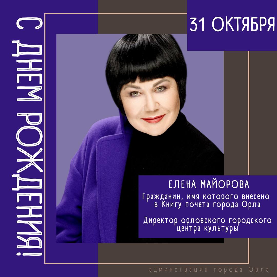 Сегодня свой День рождения отмечает Заслуженный работник культуры Российской Федерации, директор Орловского городского центра культуры, человек, чьё имя внесено в Книгу почёта города Орла — Елена Фёдоровна Майорова