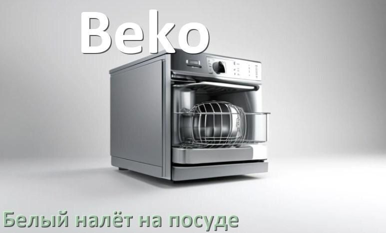 Почему посудомоечная машина Beko оставляет белый налет на вашей посуде?